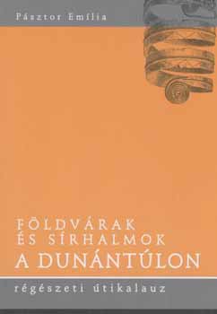 Pásztor Emília - Földvárak és sírhalmok a Dunántúlon - régészeti útikalauz - Magyar-angol kétnyelvű
