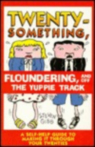 Twentysomething - Floundering, and off the yuppie track:A Self-Help Guide to Making It Through Your Twenties