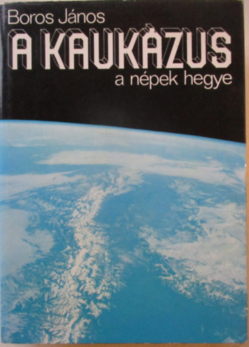 Boros János - A Kaukázus a népek hegye