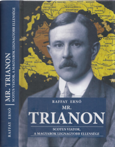 Raffay Ern - Mr. Trianon - Scotus Viator, a magyarok legnagyobb ellensge