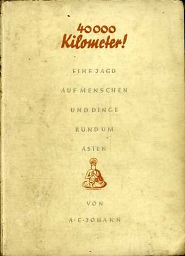 A. E. Johann - 40000 Kilometer!: Eine Jagd auf Menschen und dinge Rund um Asien