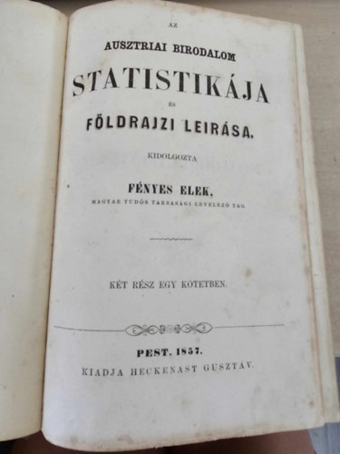 Fényes Elek - Az ausztriai birodalom statistikája és földrajzi leírása - Az ausztriai birodalom részletes földrajzi átnézete (Két rész egy kötetben!)