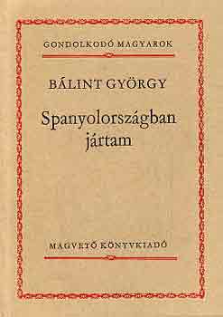 Blint Gyrgy - Spanyolorszgban jrtam (gondolkod magyarok)