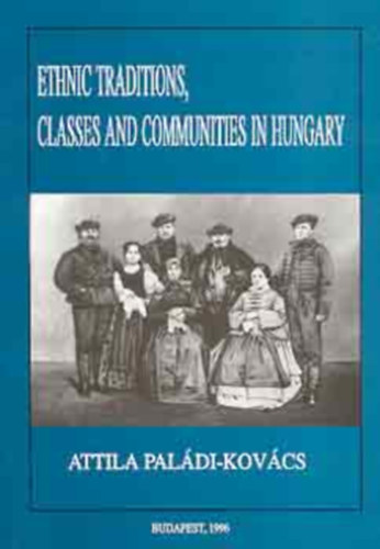 Attila Pal�di-Kov�cs - Ethnic Traditions, Classes and Communities in Hungary