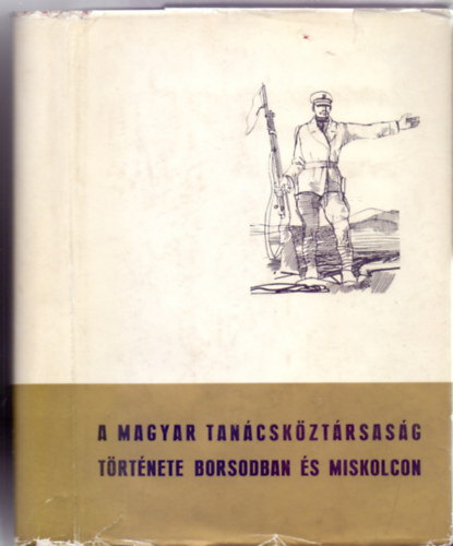 Szerkeszt:  Dr. Lehoczky Alfrd - A Magyar Tancskztrsasg trtnete Borsodban s Miskolcon (Fekete-fehr fotkkal)