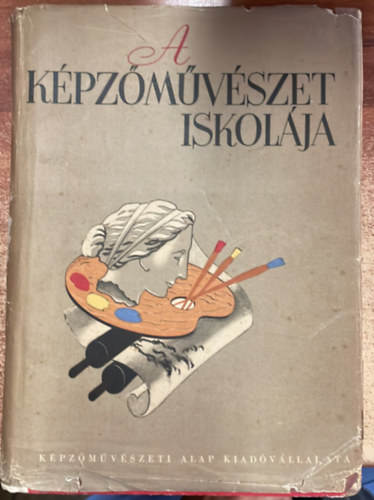 Molnár C. Pál (szerk.) Szőnyi István (szerk.) - A képzőművészet iskolája (A festőművészet, grafika és szobrászat technikai eljárásai)