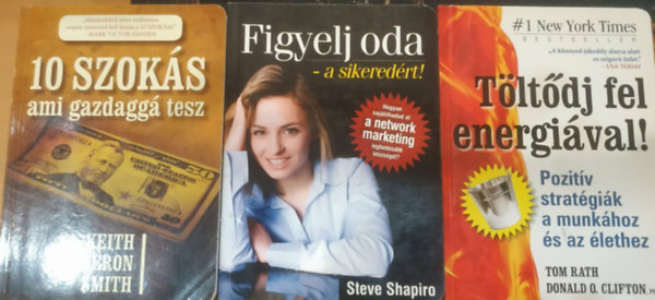 Donald O. Clifton, Steve Shapiro, Keith Cameron Smith Tom Rath - 3 db 10 szok�s ami gazdagg� tesz + Figyelj oda - a sikered�rt! + T�lt�dj fel energi�val!