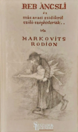 Markovits Rodion - Reb Ancsli és más avasi zsidókról szóló széphistóriák