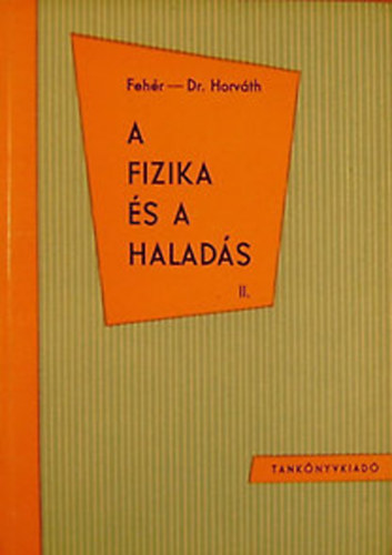Fehr Imre-Dr. Horvth rpd - A fizika s a halads II.