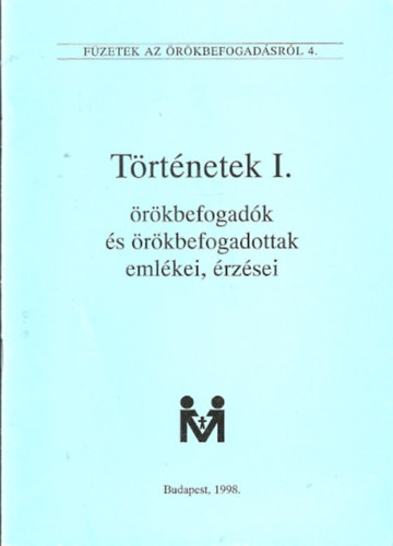 T�rt�netek I. �r�kbefogad�k �s �r�kbefogadottak eml�kei, �rz�sei (F�zetek az �r�kbefogad�sr�l 4.)