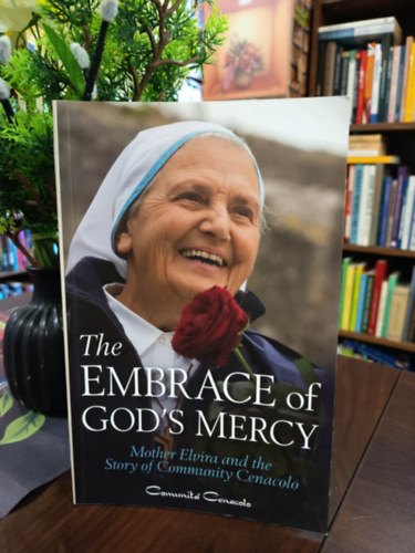 Mother Elvira Petrozzi - The Embrace of God's Mercy: Mother Elvira and the Story of Community Cenacolo / Isten irgalm�nak �lel�se: Elvira anya �s a Cenacolo k�z�ss�g t�rt�nete/