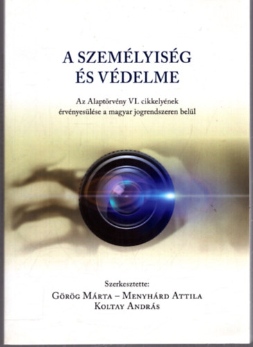 Grg Mrta - Menyhrd Attila - Koltay Andrs - A szemlyisg s vdelme - Az Alaptrvny VI. cikkelynek rvnyeslse a magyar jogrendszeren bell