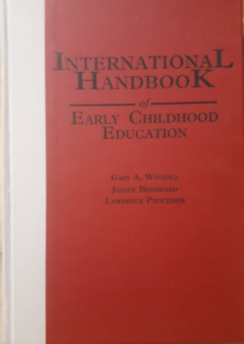 Judith Bernhard, Lawrence Proncher Gary A. Woodill - International Handbook of Early Childhood Education (A gyermeknevels nemzetkzi kziknyve)
