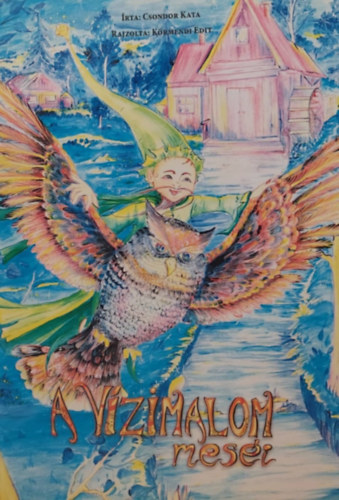 Csondor Kata - K�rmendi Edit - A v�zimalom mes�i