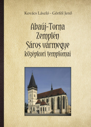 Kovcs Lszl, Grfl Jen - Abaj-Torna, Zempln, Sros vrmegye kzpkori templomai