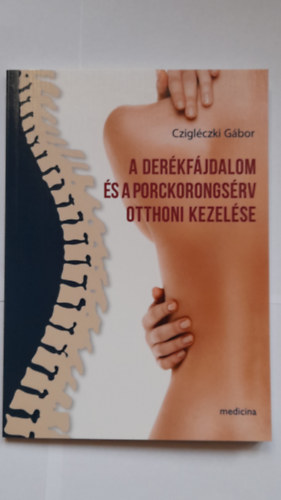Czigléczki Gábor - A derékfájdalom és a porckorongsérv otthoni kezelése