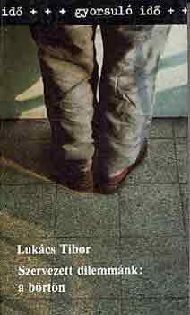 Luk�cs Tibor - Szervezett dilemm�nk: a b�rt�n (gyorsul� id�)