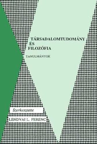 Lendvai L. Ferenc  (szerk.) - T�rsadalomtudom�ny �s filoz�fia (Tanulm�nyok)