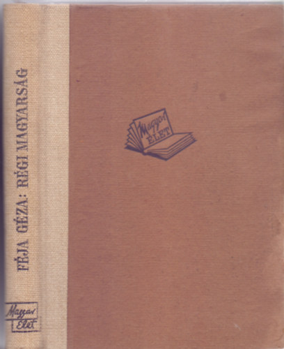 Féja Géza - Régi magyarság - A magyar irodalom története a legrégibb időktől 1772-ig (Harmadik kiadás)