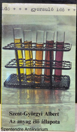 Szerk.: Heged�s M�ria, Ford.: Gervay Judit Szent-Gy�rgyi Albert - Az anyag �l� �llapota (Gyorsul� id�; Saj�t k�ppel)