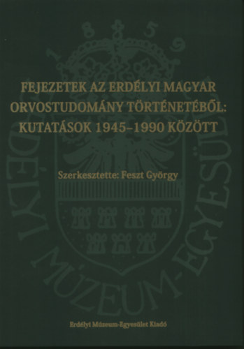 Feszt Gy�rgy  (szerk.) - Fejezetek az erd�lyi magyar orvostudom�ny t�rt�net�b�l: kutat�sok 1945-1990 k�z�tt