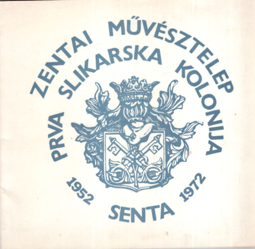 Benes Jzsef - Zentai Mvsztelep PRVA Slikarska Kolonija 1952-1972 Senta - Killts a Zentai Mvsztelep kptri anyagbl - Hdmezvsrhely 1972