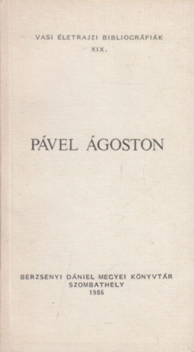 Tilcsikné Pásztor Ágnes (szerk.) - Pável Ágoston (Vasi életrajzi bibliográfiák XIX.)
