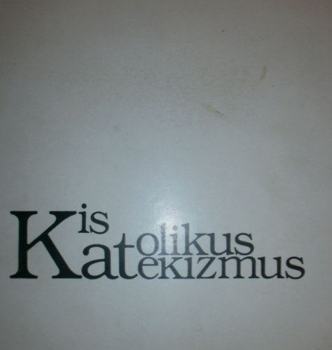 Dr. Katona Istv�n - Kis Katolikus Katekizmus