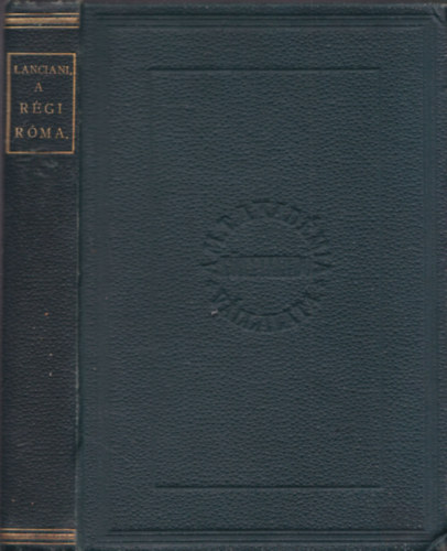 Lanciani Rudolf - A r�gi R�ma, a leg�jabb �sat�sok vil�g�t�s�ban