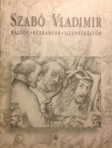 Szab Vladimirn szerk. - Rajzok-Rzkarcok-Illusztrcik (Szab Vladimir)