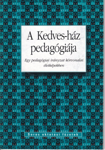 Lázár Péter - A Kedves-ház pedagógiája - Egy pedagógiai irányzat körvonalai életképekben (Soros oktatási füzetek)