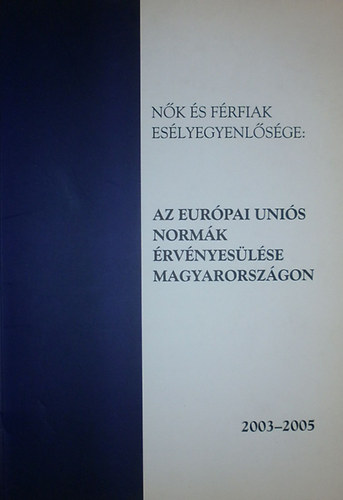 Sáfrány Réka - Balogh Lídia (szerk.) - Nők és férfiak esélyegyenlősége: Az Európai Uniós normák érvényesülése Magyarországon 2003-2005