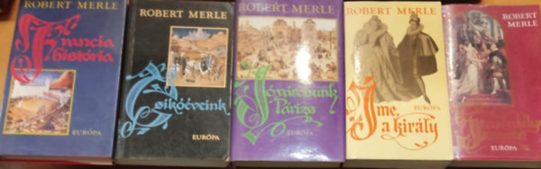 Robert Merle - 5 db Robert Merle kötet: Szenvedélyes szeretet, Íme, a király!, Francia história, Csikóéveink, Jó városunk, Párizs