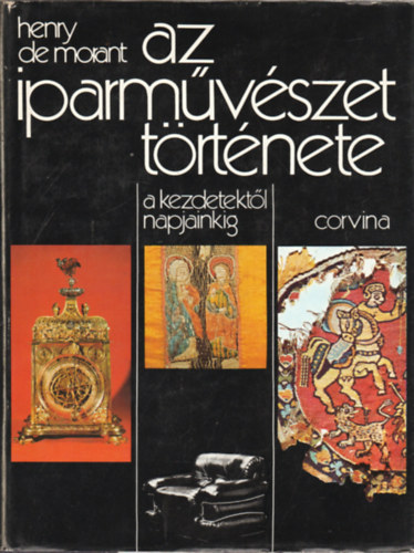 Fordította: Kovács Vera, Benczédi Magda  Henry De Morant (ford.), Fázsy Anikó (ford.), Havas Lujza (ford.) - Az iparművészet története - a kezdetektől napjainkig (A dísz és az ornamentika; Az őskori Európa; Ázsia és Óceánia; A prekolumbiánus művészet; Délkelet-Ázsia; Az iszlám művészete; Az ókori Kelet; Az etruszkok; Bizánci, ókeresz