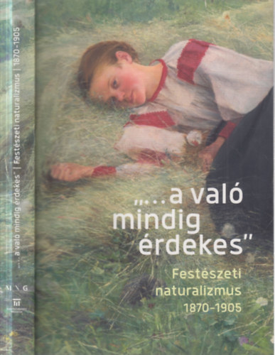 Földi Eszter - "... A való mindig érdekes" - Festészeti naturalizmus 1870 - 1905