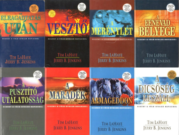 Tim LaHaye - Jerry B. Jenkins - Regény a Föld utolsó napjairól sorozat (összesen 8 db könyv): 1. Az elragadtatás után + 5. A vesztő + 6. A merénylet + 8. A fenevad bélyege + 9. A pusztító utálatosság + 10. A maradék + 11. Armageddon + 12. A dicsőség leszáll