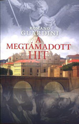 Romano Guardini - A megtámadott hit - Megerősítés a keresztény hitben