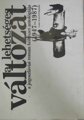 A lehetsges vltozat - A jugoszlviai romn kltszet antolgija (1947-1987)