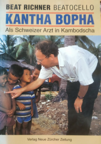 Beat Richner - Kantha Bopha: Als Schweizer Artz in Kambodscha