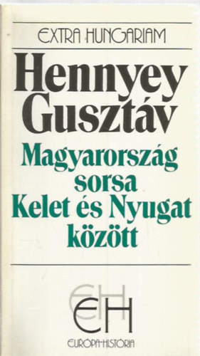 Hennyey Gusztáv - Magyarország sorsa Kelet és Nyugat között (Egy volt magyar királyi külügyminiszter visszaemlékezései)