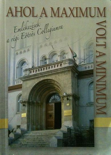 Kelev�z �gnes (sajt� al� rendezte) - Ahol a maximum volt a minimum (Eml�kez�sek a r�gi E�tv�s Collegiumra)