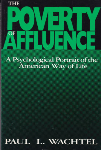 Paul L. Wachtel - The Poverty of Affluence: A Psychological Portrait of the American Way of Life