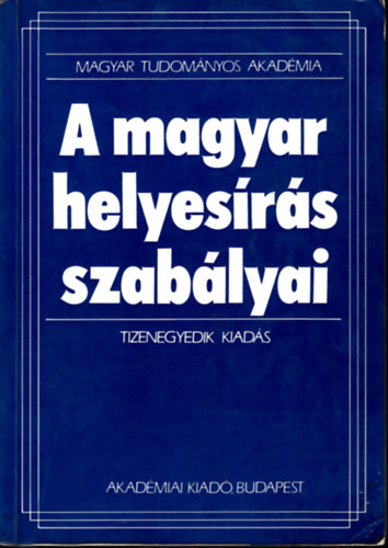 Akadmiai Kiad - A magyar helyesrs szablyai (Tizenegyedik kiads)
