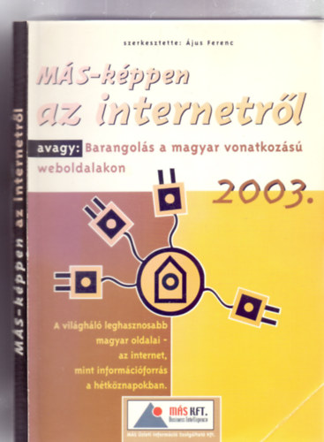 Szerkesztette: �jus Ferenc - M�S-k�ppen az internetr�l, avagy: Barangol�s a magyar vonatkoz�s� weboldalakon (A vil�gh�l� leghasznosabb magyar oldalai - az internet, mint inform�ci�forr�s a h�tk�znapokban)