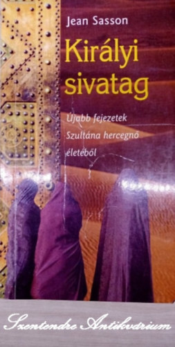 Várlaki Tibor Jean Sasson (szerk.), Simonits Mária (szerk.), Somló Ágnes (fordító) - Királyi sivatag - Újabb fejezetek Szultána hercegnő életéből (Somló Ágnes fordításában; saját képpel)