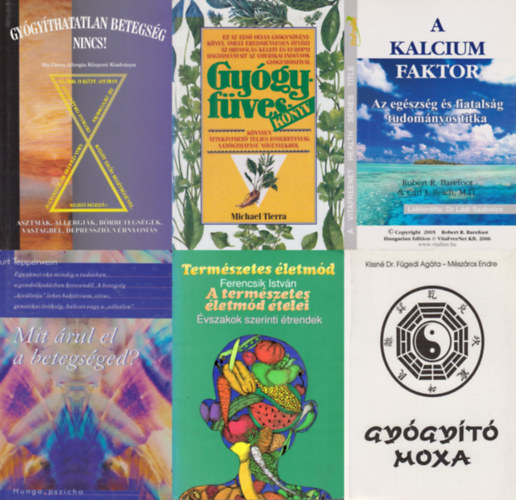 Kurt Tepperwein, Mészáros Endre Kissné Dr. Fügedi Agáta, Robert R. Barefoot Carl J. Reich M. D., Ferencsik István, Michael Tierra, Kecskeméti Lajos - 6 db természetgyógyász könyv: Mit árul el a betegséged? + Gyógyító moxa + A kalcium faktor - Az egészség és fiatalság tudományos titka + A természetes életmód ételei - Évszakok szerinti étrend + Gyógyfüveskönyv - Könnyen átte