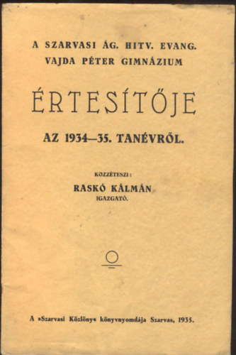 Rask� K�lm�n - A Szarvasi �g. Hitv. Evang. Vajda P�ter Gimn�zium �rtes�t�je az 1934-35. tan�vr�l