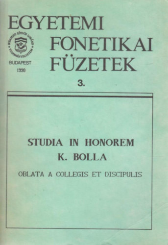 Egyetemi fonetikai fzetek 3. - Studia in Honorem K. Bolla (Oblata a collegis et discipulis)