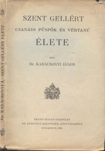 Dr. Karcsonyi Jnos - Szent Gellrt csandi pspk s vrtan lete (I.kiads)