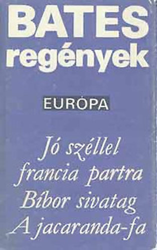 Herbert Ernest Bates - Jó széllel francia partra - Bíbor sivatag - A jacandra-fa